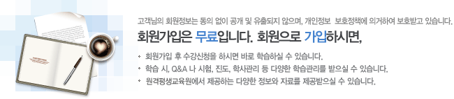 고객님의 회원정보는 동의 없이 공개 및 유출되지 않으며, 개인정보  보호정책에 의거하여 보호받고 있습니다. 회원가입은 무료입니다. 회원으로 가입하시면, 회원가입 수 수강신청을 하시면 바로 학습하실 수 있습니다. 학습 시, Q&A 나 시험, 진도, 학사관리 등 다양한 학습관리를 받으실 수 있습니다. 영산대학교원격평생교육원에서 제공하는 다양한 정보와 자료를 제공받으실 수 있습니다. 